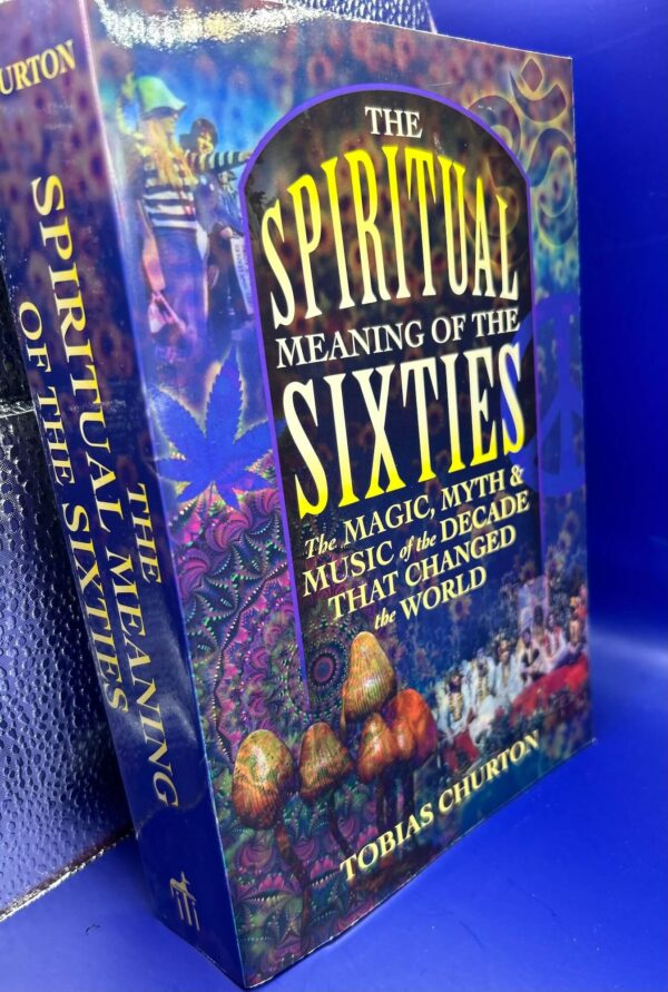 The Spiritual Meaning of the Sixties: The Magic, Myth & Music of the Decade That Changed the World.